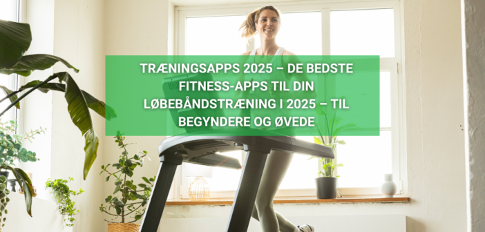 Træningsapps 2025 – De bedste fitness-apps til din løbebåndstræning i 2025 – for begyndere og øvede